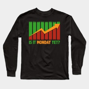 Is It Monday Yet Funny Stock Market Trading Long Sleeve T-Shirt